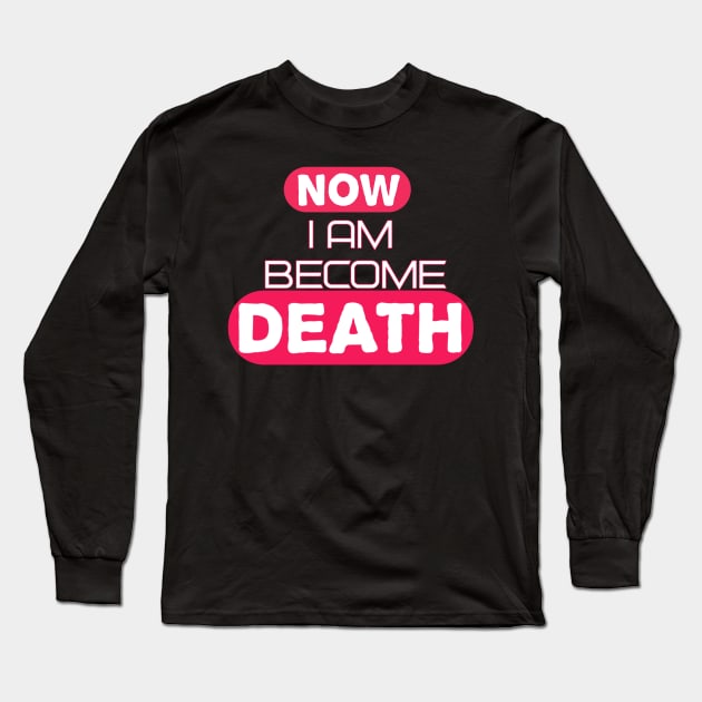 Now I Am Become Death Long Sleeve T-Shirt by YourSelf101